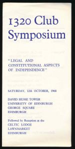 1320 Club Symposium. Legal and constitutional aspects of independence. Saturday, 12th October, 1968. David Hume Tower, University of Edinburgh, George Square, Edinburgh. Followed by reception at the Celtic Lodge. Lawnmarket, Edinburgh