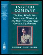 In good company: the First World War letters and diaries of the Hon. William Fraser, Gordon Highlanders