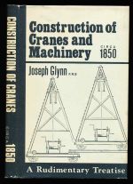 Rudimentary treatise on the construction of cranes and machinery for raising heavy bodies, for the erection of buildings, and for hoisting goods