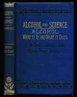 Alcohol and science, or, Alcohol: what it is, and what it does