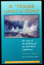 A 'house upon a rock: the story of the building of the Bell Rock lighthouse