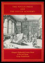 The Foulis Press and the Foulis Academy: Glasgow's eighteenth century school of art and design