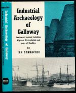 The industrial archaeology of Galloway (South-west Scotland, including Wigtown, Kirkcudbright and adjoining parts of Dumfries)