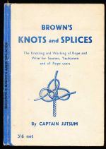 Brown's knots and splices with tables on strengths of ropes, etc., and wire rigging
