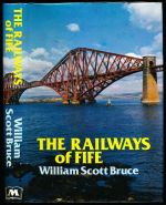 The railways of Fife: a study of railway development in Fife and adjoining counties of Perth, Kinross and Clackmannan