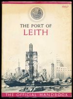 The Port of Leith: its history and development, together with information on its trade, facilities for handling and distributing cargoes in and out, schedules of rates, etc.