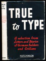 True to type: a selection from letters and diaries of German soldiers and civilians collected on the Soviet-German front