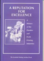 A reputation for excellence: a history of the Dundee and Perth printing industries