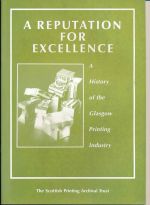 A reputation for excellence: a history of the Glasgow printing industry